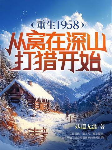 重生1958从窝在深山打猎开始问鼎